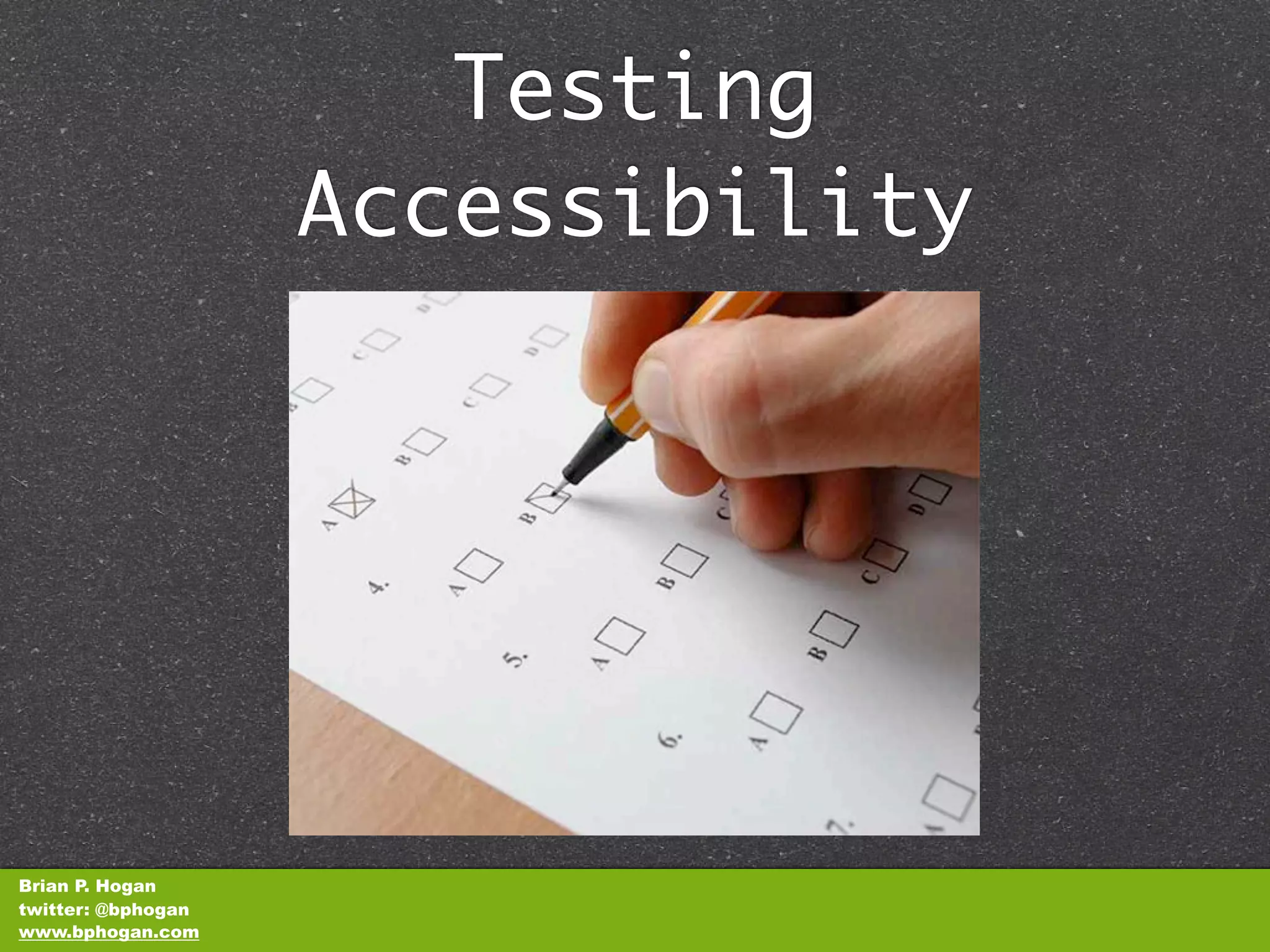 Testing
                    Accessibility




Brian P. Hogan
twitter: @bphogan
www.bphogan.com
 