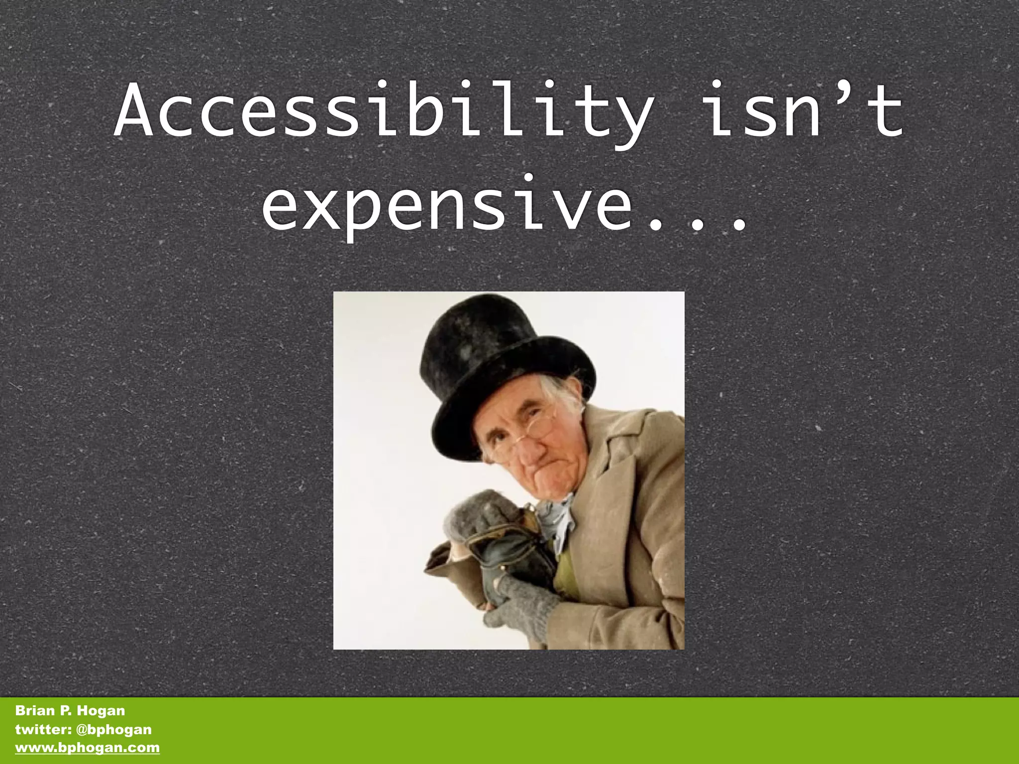 Accessibility isn’t
              expensive...




Brian P. Hogan
twitter: @bphogan
www.bphogan.com
 