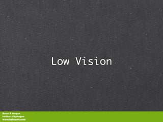Low Vision



Brian P. Hogan
twitter: @bphogan
www.bphogan.com
 