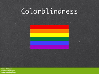 Colorblindness




Brian P. Hogan
twitter: @bphogan
www.bphogan.com
 