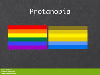 Protanopia




Brian P. Hogan
twitter: @bphogan
www.bphogan.com
 