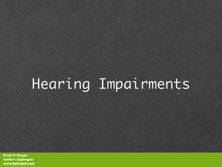 Hearing Impairments



Brian P. Hogan
twitter: @bphogan
www.bphogan.com
 