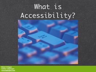 What is
                    Accessibility?




Brian P. Hogan
twitter: @bphogan
www.bphogan.com
 
