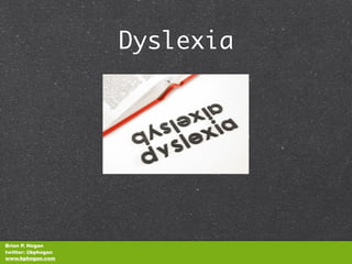 Dyslexia




Brian P. Hogan
twitter: @bphogan
www.bphogan.com
 