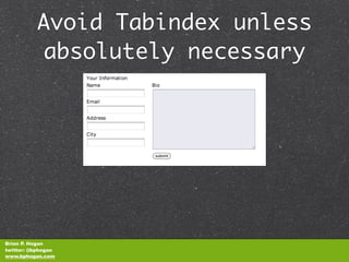 Avoid Tabindex unless
          absolutely necessary




Brian P. Hogan
twitter: @bphogan
www.bphogan.com
 