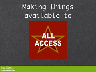 Making things
                    available to




Brian P. Hogan
twitter: @bphogan
www.bphogan.com
 