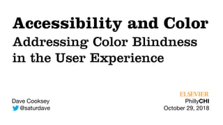Dave Cooksey

@saturdave
Accessibility and Color
Addressing Color Blindness
in the User Experience
PhillyCHI

October 29, 2018
 