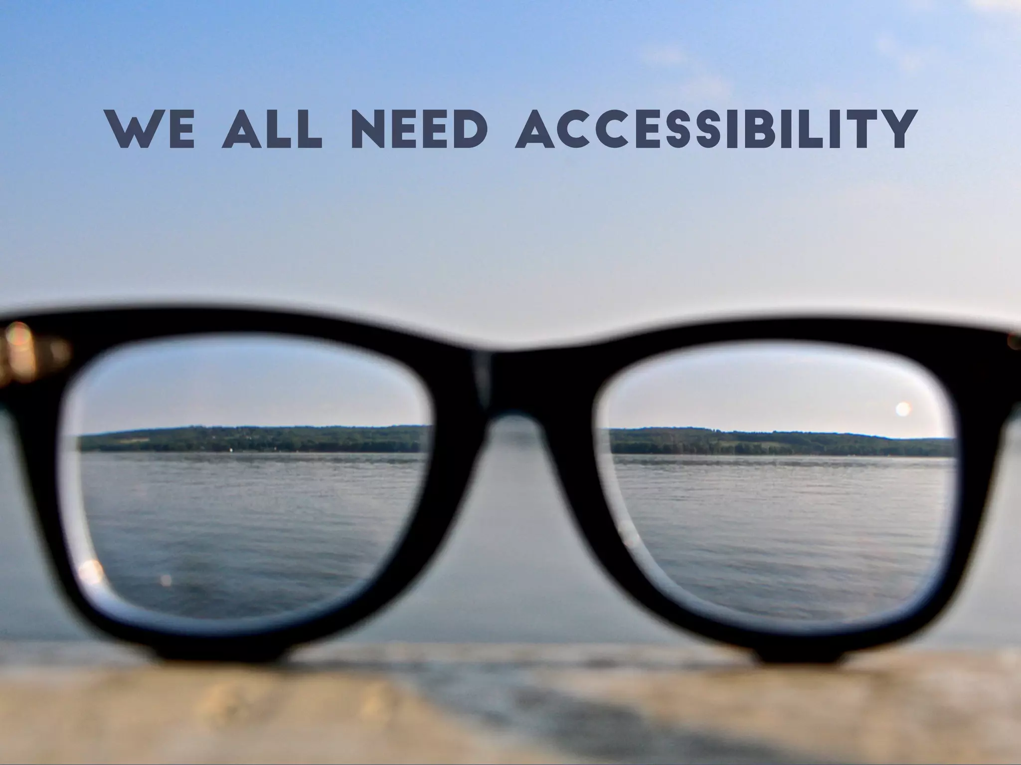 We All need Accessibility
 
