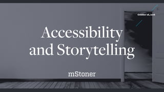 Accessibility
and Storytelling
October 26, 2016
 
