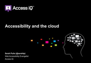 Accessibility and the cloud




Sarah Pulis (@sarahtp)
Web Accessibility Evangelist
Access iQ
 