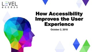 levelaccess.com | (800) 899-9659 | info@levelaccess.com
How Accessibility
Improves the User
Experience
October 2, 2018
 