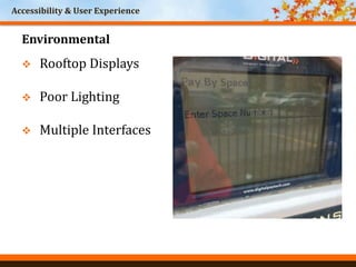 Accessibility & User Experience
World Headquarters
Cincinnati, Ohio
Environmental
 Rooftop Displays
 Poor Lighting
 Multiple Interfaces
 