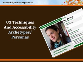 Accessibility & User Experience
UX Techniques
And Accessibility
Archetypes/
Personas
 