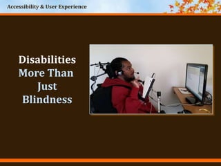 Accessibility & User Experience
Disabilities
More Than
Just
Blindness
 