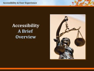 Accessibility & User Experience
Accessibility
A Brief
Overview
 