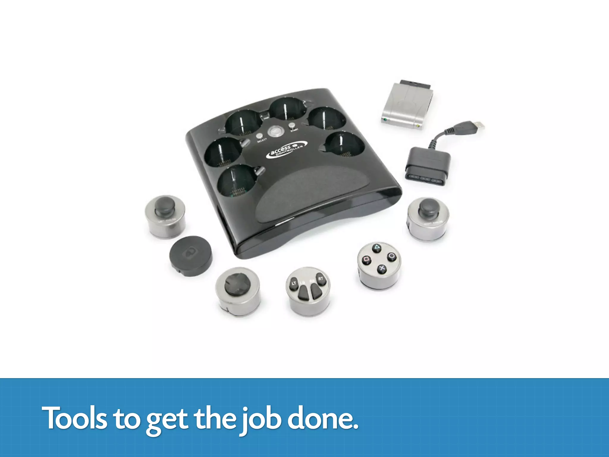 Tools to get the job done.
 