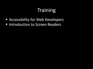 Training
 Accessibility for Web Developers
 Introduction to Screen Readers
 