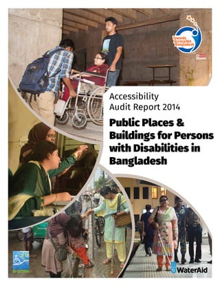 Accessibility
Audit Report 2014
Public Places &
Buildings for Persons
with Disabilities in
Bangladesh
 