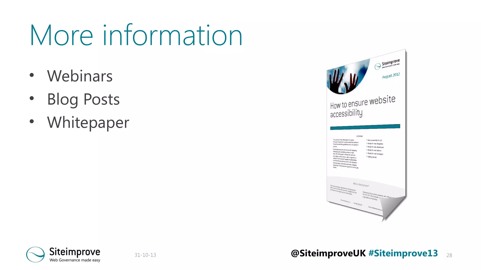 More information
• Webinars
• Blog Posts
• Whitepaper

31-10-13

@SiteimproveUK #Siteimprove13

28

 