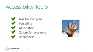 Accessibility Top 5
Text for everyone
Versatility
Association
Colour for everyone
Robustness

31-10-13

19

 