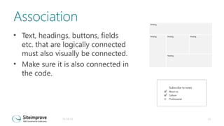 Association
• Text, headings, buttons, fields
etc. that are logically connected
must also visually be connected.
• Make sure it is also connected in
the code.

31-10-13

23

 