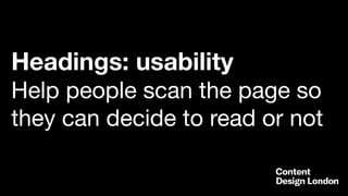 Headings: usability
Help people scan the page so
they can decide to read or not
 