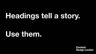 Headings tell a story.
Use them.
 