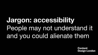 Jargon: accessibility
People may not understand it
and you could alienate them
 