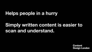 Helps people in a hurry
Simply written content is easier to
scan and understand.
 