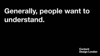 Generally, people want to
understand.
 