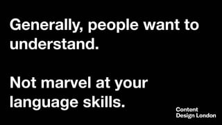 Generally, people want to
understand.
Not marvel at your
language skills.
 