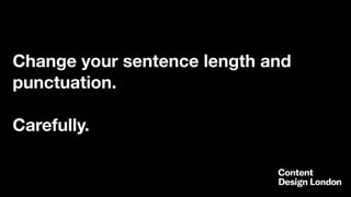 Change your sentence length and
punctuation.
Carefully.
 