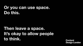 Or you can use space.
Do this.
Then leave a space.
It’s okay to allow people
to think.
 
