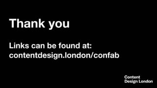 Thank you
Links can be found at:
contentdesign.london/confab
 