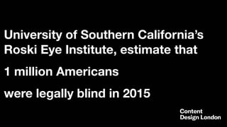 University of Southern California’s
Roski Eye Institute, estimate that
1 million Americans
were legally blind in 2015
 