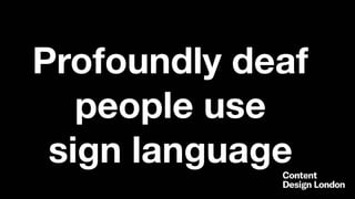 Profoundly deaf
people use
sign language
 