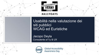#A11YDAYS
Usabilità nella valutazione dei
siti pubblici
WCAG ed Euristiche
Jacopo Deyla
Consulente a11y & UX
 