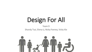 Design For All
Team	9	
Shandy	Tsai,	Elena	Li,	Nicky	Feeney,	Vicky	Xie	
 