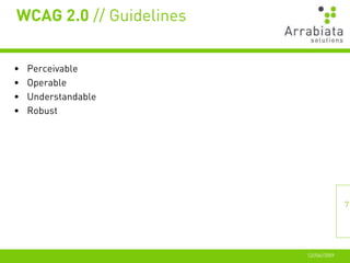 WCAG 2.0 // Guidelines


•   Perceivable
•   Operable
•   Understandable
•   Robust




                                        7




                         12//06//2009
 