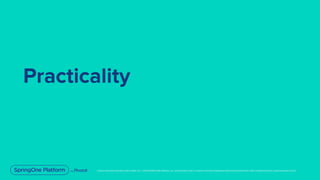 Unless otherwise indicated, these slides are © 2013-2019 Pivotal Software, Inc. and licensed under a Creative Commons Attribution-NonCommercial license: http://creativecommons.org/licenses/by-nc/3.0/
Practicality
 