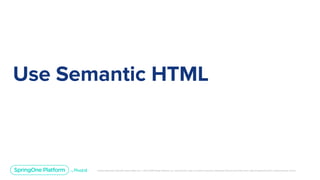 Unless otherwise indicated, these slides are © 2013-2019 Pivotal Software, Inc. and licensed under a Creative Commons Attribution-NonCommercial license: http://creativecommons.org/licenses/by-nc/3.0/
Use Semantic HTML
 