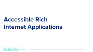 Unless otherwise indicated, these slides are © 2013-2019 Pivotal Software, Inc. and licensed under a Creative Commons Attribution-NonCommercial license: http://creativecommons.org/licenses/by-nc/3.0/
Accessible Rich
Internet Applications
 