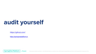 Unless otherwise indicated, these slides are © 2013-2019 Pivotal Software, Inc. and licensed under a Creative Commons Attribution-NonCommercial license: http://creativecommons.org/licenses/by-nc/3.0/
audit yourself
https://github.com/
https://springoneplatform.io
 