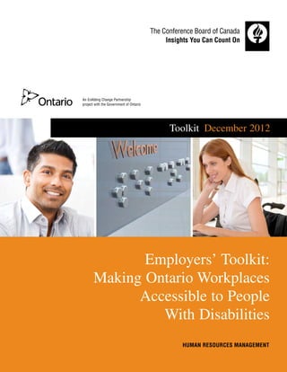 Toolkit  December 2012
Employers’ Toolkit:
Making Ontario Workplaces
Accessible to People
With Disabilities
HUMAN RESOURCES MANAGEMENT
An EnAbling Change Partnership
project with the Government of Ontario
 