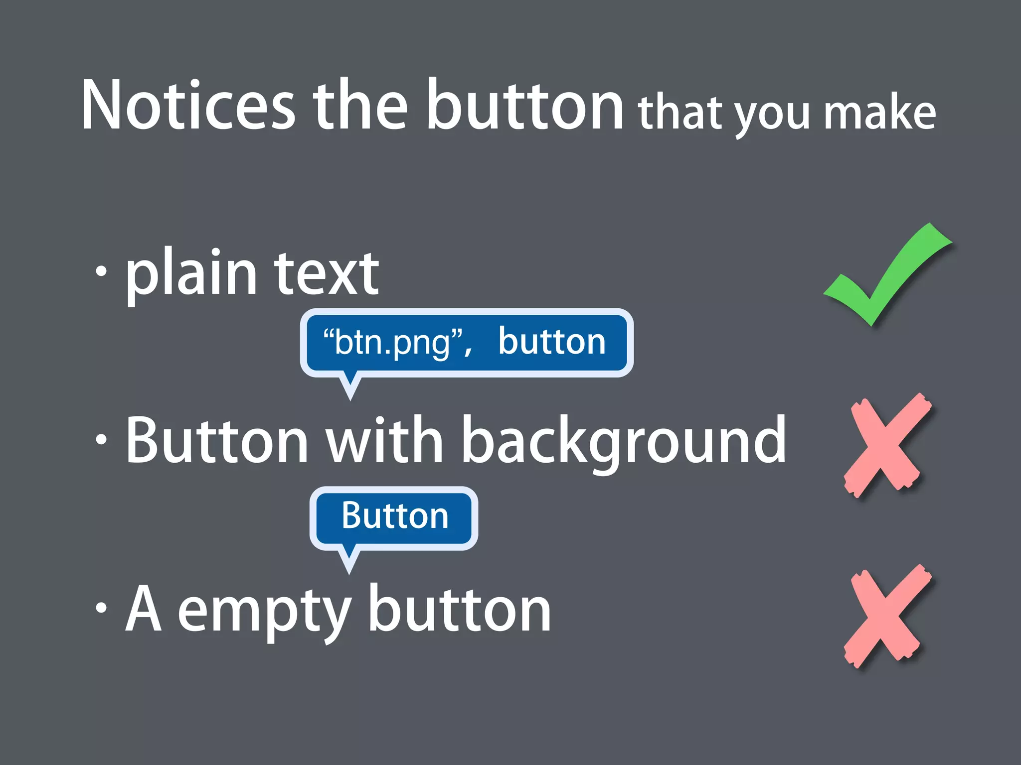 • plain text
• Button with background
• A empty button
Notices the button that you make
“btn.png”，button
Button
 