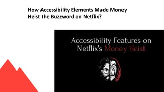 How Accessibility Elements Made Money
Heist the Buzzword on Netflix?
 