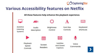 Various Accessibility features on Netﬂix
All these features help enhance the playback experience.
 