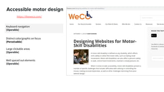 Accessible motor design
Keyboard navigation
(Operable)
https://theweco.com/
Distinct color/graphic on focus
(Perceivable)
Large clickable areas
(Operable)
Well spaced out elements
(Operable)
 