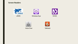 Screen Readers
JAWS Windows Eye NVDA
Voice Over Talkback
 