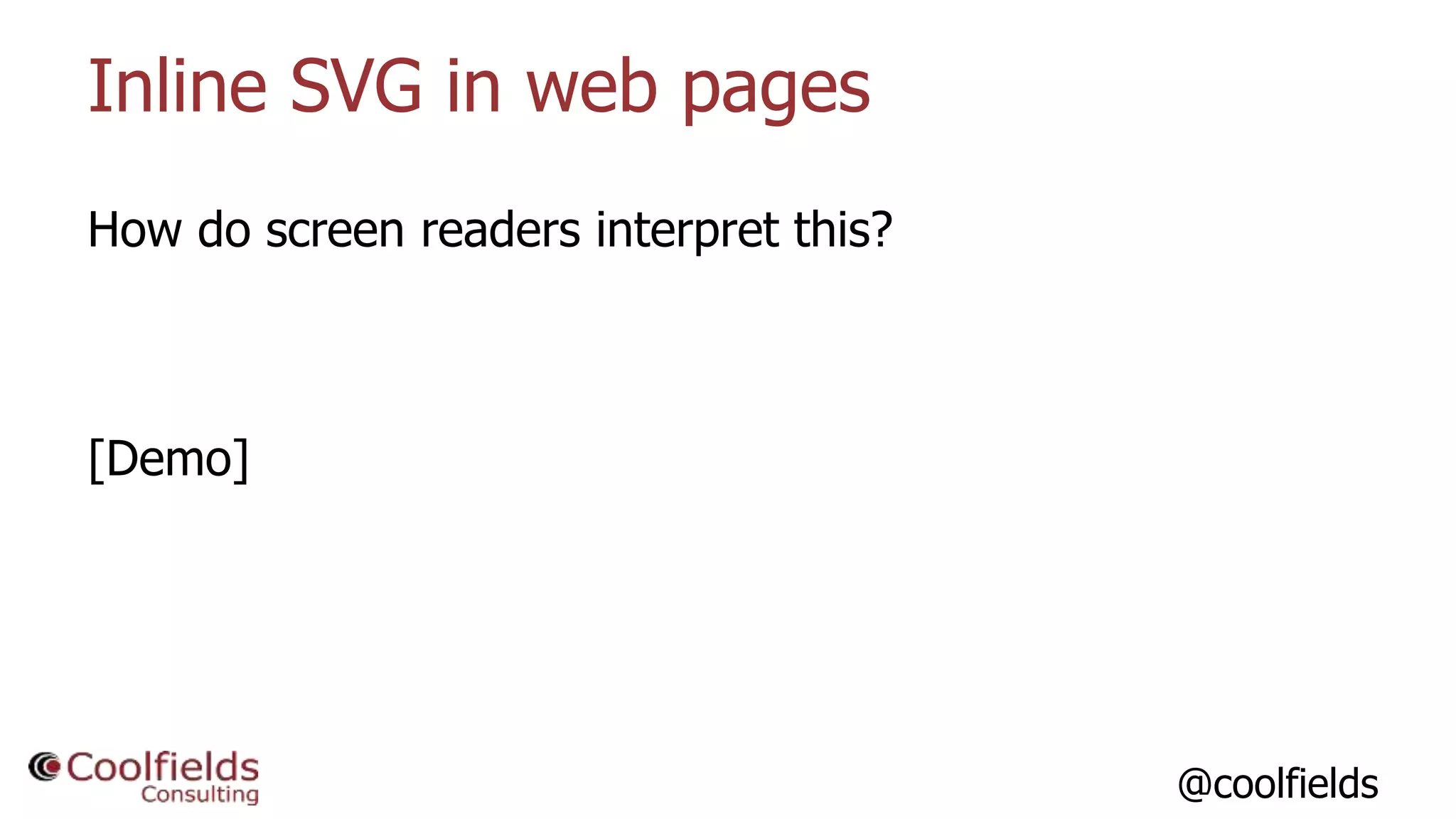 @coolfields
Inline SVG in web pages
How do screen readers interpret this?
[Demo]
 